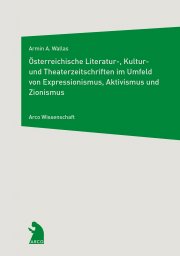 Österreichische Literatur-, Kultur- und Theaterzeitschriften im Umfeld von Expressionismus, Aktivismus und Zionismus