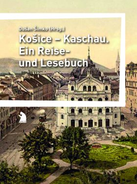 Košice – Kaschau. Ein Reise- und Lesebuch