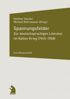 Spannungsfelder. Zur deutschsprachigen Literatur im Kalten Krieg (1945–1968)